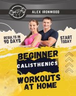 Beginner Calisthenics Workouts at Home: Master Easy Home Workouts to...