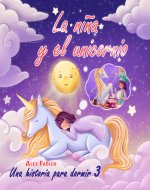 La niña y el unicornio - Una historia para dormir - 3: Libro de imágenes infantil para niñas de 4 a 8 años con hermosas imágenes (Spanish Edition) - Book Cover