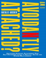 Am I Avoidantly Attached?: Unlocking Avoidant Attachment: How Self-Awareness Leads to Healthy, Secure and Strong Relationships (Heal & Thrive) - Book Cover