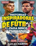 Historias De Fútbol Inspiradoras Para Niños: Biografías de Lionel Messi, Cristiano Ronald: Lecciones para fomentar la autoconfianza y resiliencia para ... de Fútbol Para Niños) (Spanish Edition) - Book Cover