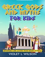 Greek Gods and Myths for Kids: Adventures and Lessons from Mount Olympus - Book Cover