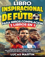 Libro Inspirador de Fútbol para Niños Compilación 2 en 1: Biografías de Messi, Ronaldo, Mbappe y Morgan - Además Entrenamiento Mental Para Pequeños Jugadores ... de Fútbol Para Niños) (Spanish Edition) - Book Cover
