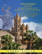 Palermo Italien Reiseführer für Ihren SizilienUrlaub : Entdecken Sie erstaunliche Geschichte, sizilianische Küche, lokale Märkte im Freien und mehr! (German Edition) - Book Cover