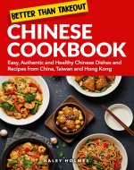 Better Than Takeout Chinese Cookbook With Full Color Pictures: Easy, Authentic and Healthy Chinese Dishes and Recipes from China, Taiwan and Hong Kong (Healthy Cooking 6) - Book Cover