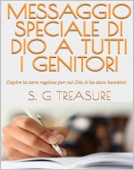 MESSAGGIO SPECIALE DI DIO A TUTTI I GENITORI: Capire la vera ragione per cui Dio ti ha dato bambini (S. G TREASURE'S PARENTING BOOKSTORE Vol. 18) (Italian Edition) - Book Cover
