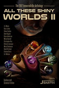 All These Shiny Worlds II: The 2017 ImmerseOrDie Anthology