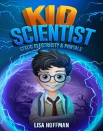 Kid Scientist: Static Electricity & Portals: Science Class Never Looked Like this Before - Book Cover