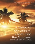 A Sense of My Dream, Goal, and the Success: - Book Cover