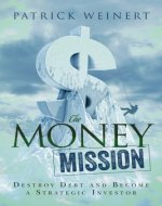 The Money Mission: Destroy Debt and Become a Strategic Investor - Book Cover
