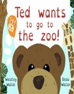 ' Ted wants to go to the zoo! (Ted's adventures) - Book Cover