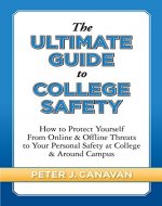 The Ultimate Guide to College Safety: How to Protect Yourself from Online & Offline Threats to Your Personal Safety at College & Around Campus - Book Cover