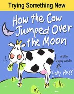 Children's Books: HOW THE COW JUMPED OVER THE MOON (Fun Rhyming Picture Book/Bedtime Story with Farm Animals about Trying Something New and Being Adventurous ... Ages 2-8) (Happy Children's Series Book 4) - Book Cover