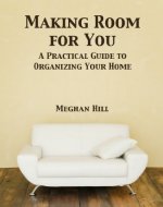 Making Room for You: A Practical Guide to Organizing Your Home - Book Cover