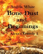 Bone Dust & Beginnings (Alexa's Travels Book 1) - Book Cover