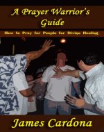 A Prayer Warrior's Guide: How to Pray for People for Divine Healing - Book Cover