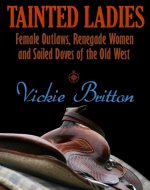 Tainted Ladies: Female Outlaws, Renegade Women and Soiled Doves of the Wild West - Book Cover
