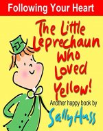 Children's Books: THE LITTLE LEPRECHAUN WHO LOVED YELLOW! (Absolutely Delightful Bedtime Story/Picture Book About Following Your Heart, for Beginner Readers, ages 2-8) (Happy Children's Series) - Book Cover