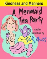 Children's Books: A MERMAID TEA PARTY (Fun, Beautifully Illustrated Bedtime Story/Picture Book about Kindness and Good Manners for Beginner Readers, Ages 2-8) (Happy Children's Series 1) - Book Cover