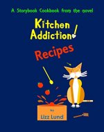 Kitchen Addiction! Recipes: A Storybook Cookbook from the mystery novel, Kitchen Addiction! - featuring free recipes - Book Cover