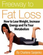 Freeway to Fat Loss - How to Lose Weight, Increase Energy and Fix Your Metabolism - Book Cover