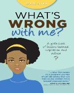 What's Wrong With Me?: A Girl's Book of Lessons Learned, Inspiration and Advice - Book Cover