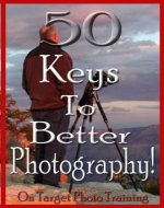 50 Keys To Better Photography! (On Target Photo Training Book 23) - Book Cover