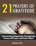 21 Prayers of Gratitude:  Overcoming Negativity Through the Power of Prayer and God's Word (A Life of Gratitude) - Book Cover