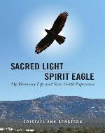 Sacred Light Spirit Eagle: My Visionary Life and Near Death Experience - Book Cover