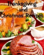 Thanksgiving and Christmas Recipes (Delicious Recipes Book 15) - Book Cover