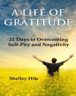 A Life of Gratitude: 21 Days to Overcoming Self-Pity and Negativity - Book Cover