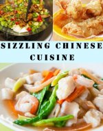 Sizzling Chinese Cuisine (Delicious Recipes Book 20) - Book Cover