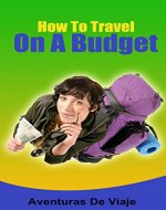 How To Travel On A Budget: 52 Money Saving Tips For The Budget Traveler - Book Cover