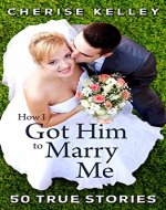 How I Got Him To Marry Me: 50 True Stories - Book Cover