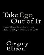 Take Ego Out of It: Turn Stress Into Success In Relationships, Sports and Life - Book Cover