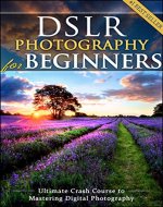 DSLR Photography for Beginners: Take 10 Times Better Pictures in Just 48 Hours or Less! Best Way to Learn Digital Photography, Master Your DSLR Camera & Improve Your Digital SLR Photography Skills - Book Cover