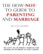 The How-Not-To Guide To Parenting And Marriage - Book Cover
