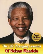 The Life Changing Lessons of Nelson Mandela (Nelson Mandela, Autobiography, Biography, Long Walk To Freedom, Conversations With Myself, Mandela's Way) - Book Cover