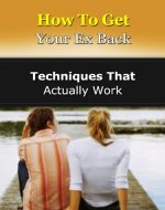 How To Get Your Ex Back: Techniques That Actually Work (ex back, flirting, online dating, dating tip, breakup, reunited romance, relationship and dating advice for women) - Book Cover