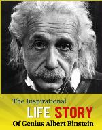 The Inspirational Life Story of Genius Albert Einstein (Albert Einstein Biography, Theory Of Relativity, Autobiography) - Book Cover