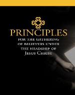 Principles for the Gathering of Believers Under the Headship of Jesus Christ - Book Cover