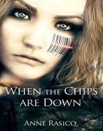 When the Chips Are Down: A Dystopian Nightmare Comes True - Book Cover