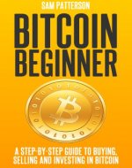 Bitcoin Beginner: A Step By Step Guide To Buying, Selling And Investing In Bitcoins - Book Cover