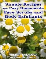 Simple Recipes for Easy Homemade Face Scrubs and Body Exfoliants (All Natural Cosmetics) - Book Cover