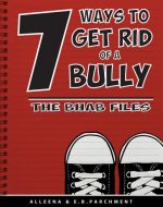 7 Ways To Get Rid Of A Bully: The BHAB Files - Book Cover