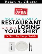 How to Start a Restaurant Without Losing Your Shirt: A Step by Step Guide( Restaurant Business Book): How to start a restaurant Guide - Book Cover