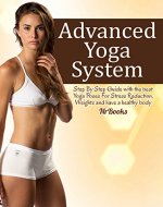 Advanced Yoga System : Step By Step Guide with the best Yoga Poses For Stress Reduction, Weights and have a healthy body (Yoga, Yoga For Beginners, Meditation, ... (Lose belly diet by NrBooks Book 2) - Book Cover