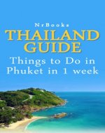 Thailand Guide : Things to Do in Phuket in 1 week (southeast asia travel guide by NrBooks) - Book Cover