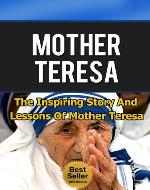 Mother Teresa - The Inspiring Story and Lessons of Mother Teresa (Mother Teresa of Calcutta, Catholic, Biography, Mother Theresa) - Book Cover