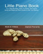 Little Piano Book: Fun, Step-By-Step, Easy-To-Follow, 60-Lesson Song and Beginner Piano Guide to Get You Started (Book & Videos) - Book Cover