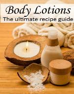 Body Lotions :The Ultimate Guide - Over 30 Hydrating & Refreshing Recipes - Book Cover
